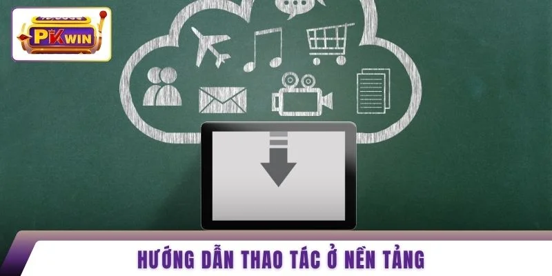 Hướng dẫn thao tác ở nền tảng