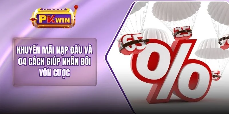 Khuyến Mãi Nạp Đầu Và 04 Cách Giúp Nhân Đôi Vốn Cược