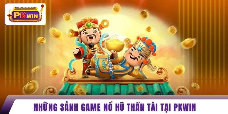 Những sảnh game nổ hũ thần tài tại PKWIN 